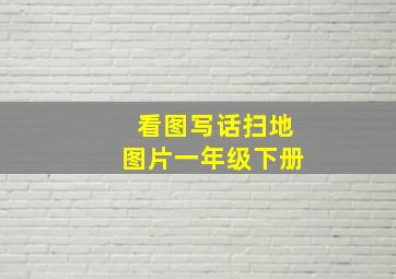 看图写话扫地图片一年级下册