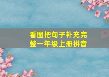 看图把句子补充完整一年级上册拼音