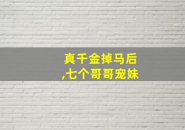 真千金掉马后,七个哥哥宠妹