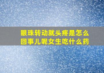 眼珠转动就头疼是怎么回事儿呢女生吃什么药