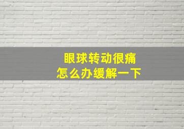 眼球转动很痛怎么办缓解一下