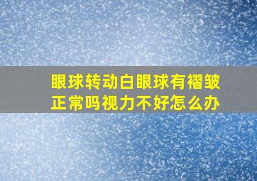 眼球转动白眼球有褶皱正常吗视力不好怎么办