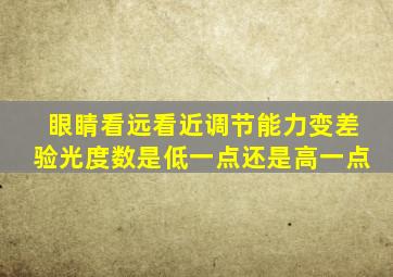 眼睛看远看近调节能力变差验光度数是低一点还是高一点