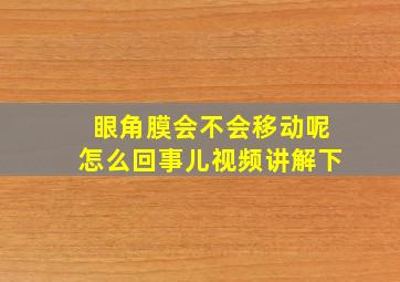 眼角膜会不会移动呢怎么回事儿视频讲解下