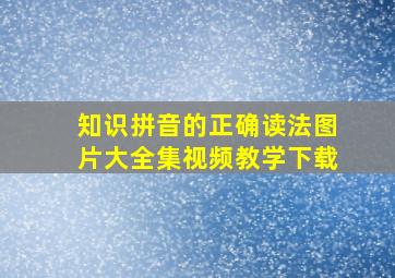 知识拼音的正确读法图片大全集视频教学下载