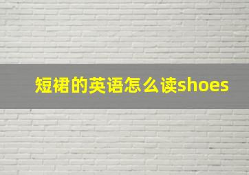 短裙的英语怎么读shoes