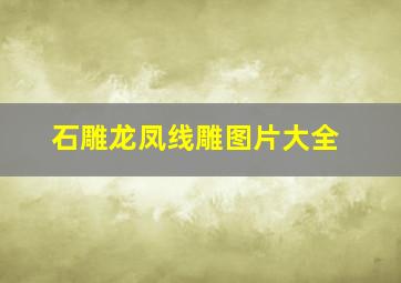 石雕龙凤线雕图片大全