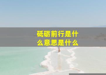 砥砺前行是什么意思是什么