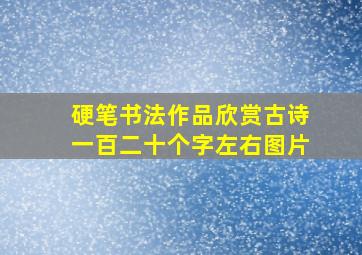 硬笔书法作品欣赏古诗一百二十个字左右图片