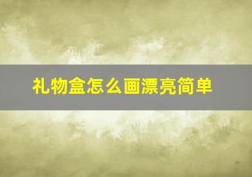 礼物盒怎么画漂亮简单