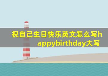 祝自己生日快乐英文怎么写happybirthday大写