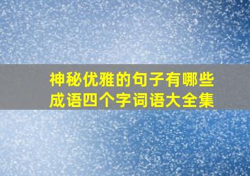 神秘优雅的句子有哪些成语四个字词语大全集