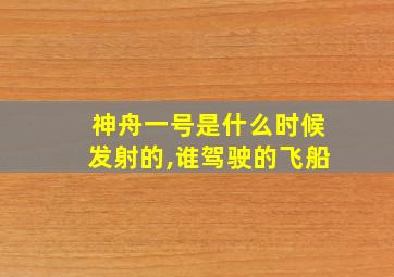 神舟一号是什么时候发射的,谁驾驶的飞船