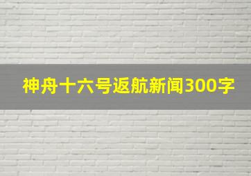 神舟十六号返航新闻300字