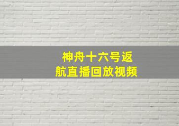 神舟十六号返航直播回放视频