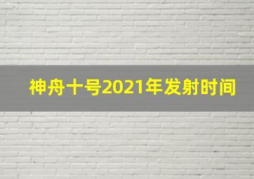 神舟十号2021年发射时间