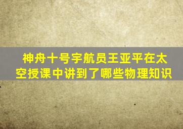 神舟十号宇航员王亚平在太空授课中讲到了哪些物理知识