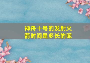 神舟十号的发射火箭时间是多长的呢