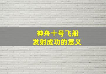 神舟十号飞船发射成功的意义