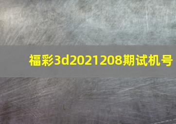 福彩3d2021208期试机号