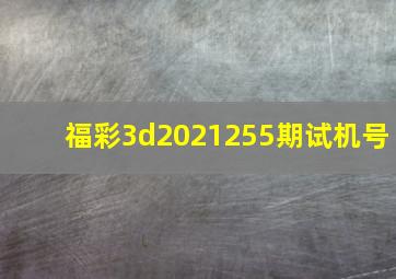 福彩3d2021255期试机号