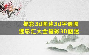 福彩3d图迷3d字谜图迷总汇大全福彩3D图迷