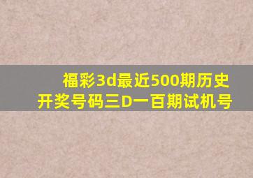 福彩3d最近500期历史开奖号码三D一百期试机号