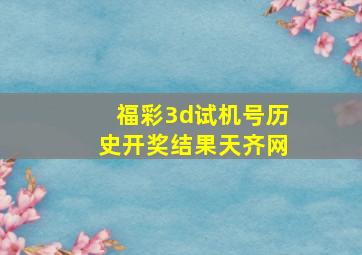 福彩3d试机号历史开奖结果天齐网