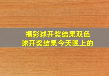 福彩球开奖结果双色球开奖结果今天晚上的