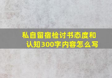 私自留宿检讨书态度和认知300字内容怎么写