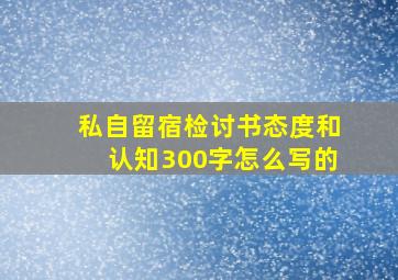 私自留宿检讨书态度和认知300字怎么写的