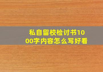 私自留校检讨书1000字内容怎么写好看