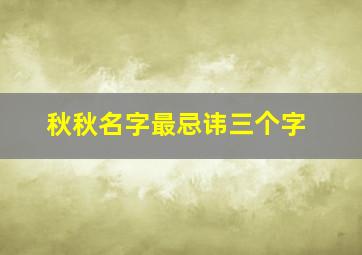 秋秋名字最忌讳三个字