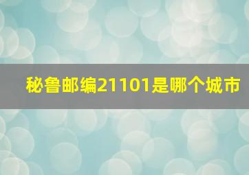 秘鲁邮编21101是哪个城市