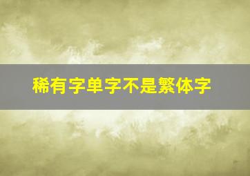 稀有字单字不是繁体字