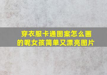 穿衣服卡通图案怎么画的呢女孩简单又漂亮图片