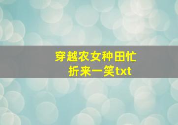 穿越农女种田忙折来一笑txt