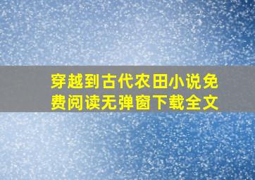 穿越到古代农田小说免费阅读无弹窗下载全文