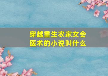 穿越重生农家女会医术的小说叫什么