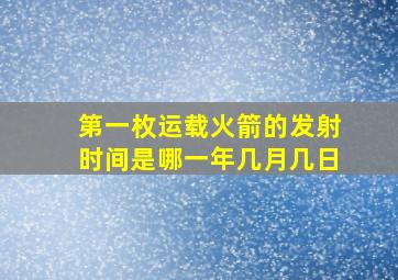 第一枚运载火箭的发射时间是哪一年几月几日