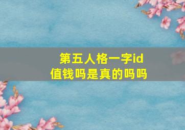 第五人格一字id值钱吗是真的吗吗