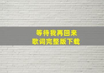 等待我再回来歌词完整版下载