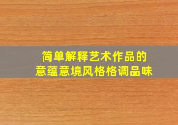 简单解释艺术作品的意蕴意境风格格调品味