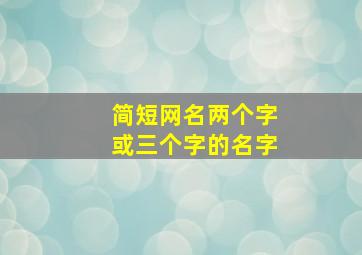 简短网名两个字或三个字的名字