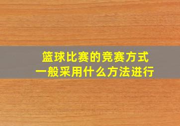 篮球比赛的竞赛方式一般采用什么方法进行