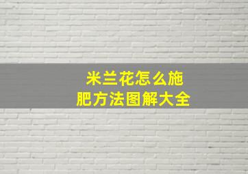 米兰花怎么施肥方法图解大全