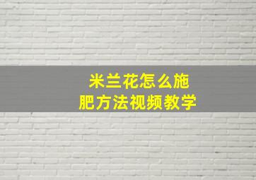 米兰花怎么施肥方法视频教学