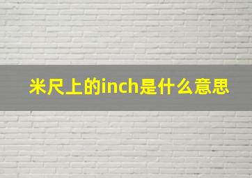 米尺上的inch是什么意思