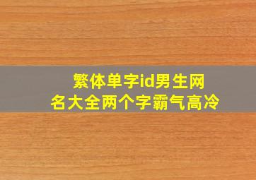 繁体单字id男生网名大全两个字霸气高冷