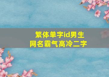 繁体单字id男生网名霸气高冷二字